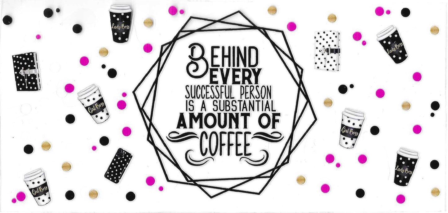Behind Every Successful Person is a Substantial Amount of Coffee