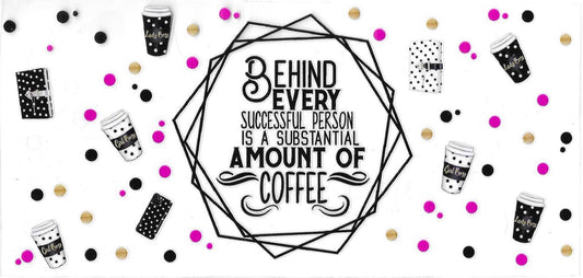 Behind Every Successful Person is a Substantial Amount of Coffee